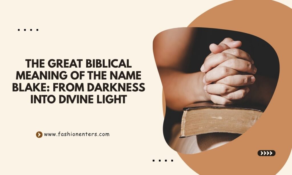 The Great Biblical Meaning of the Name BLAKE From Darkness Into Divine Light