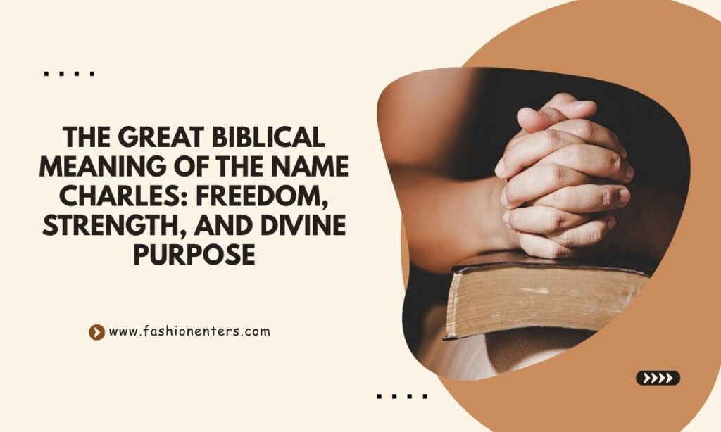 The Great Biblical Meaning of the Name CHARLES Freedom, Strength, and Divine Purpose