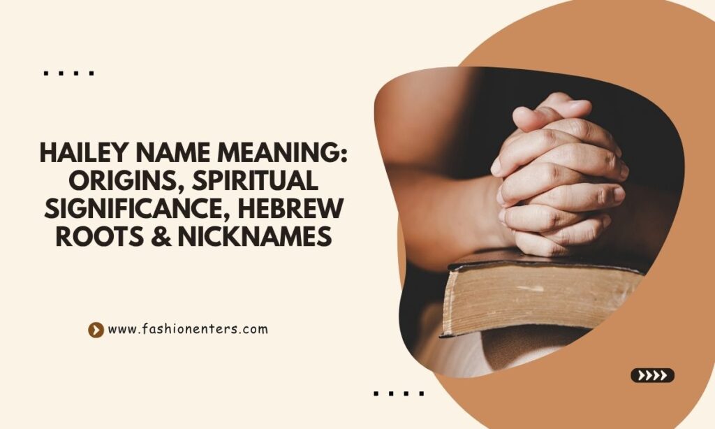 Hailey Name Meaning Origins, Spiritual Significance, Hebrew Roots & Nicknames