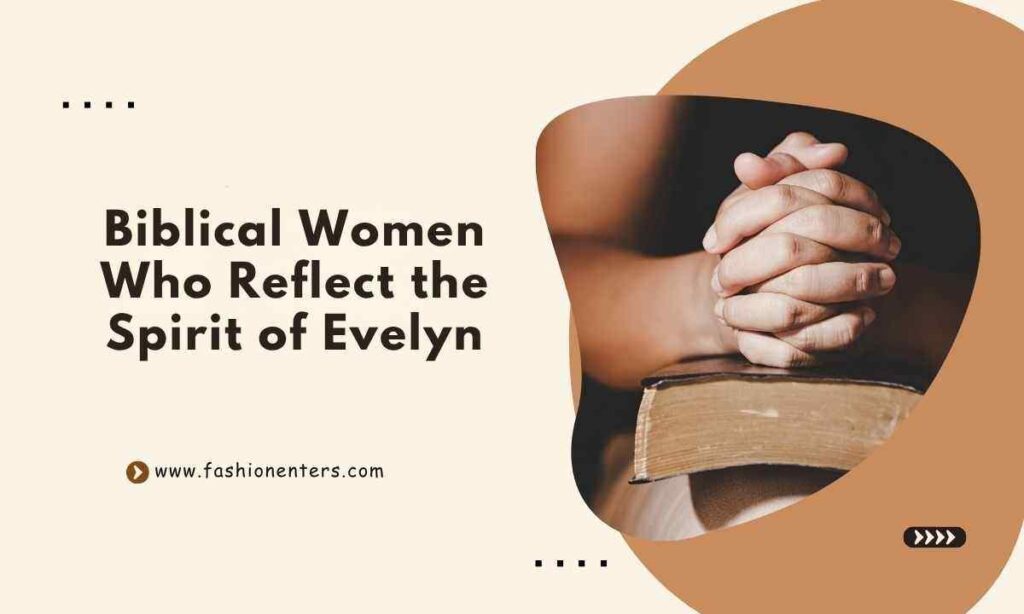 Biblical Women Who Reflect the Spirit of Evelyn