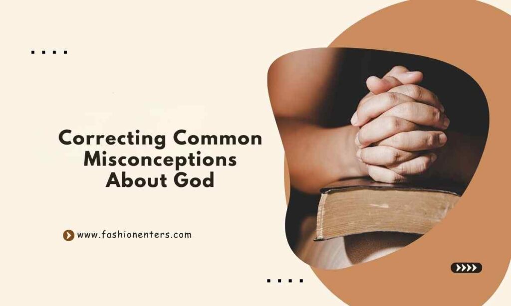 Correcting Common Misconceptions About God