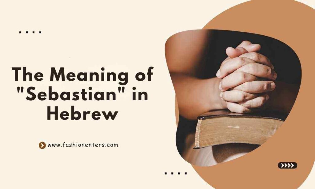 The Meaning of Sebastian in Hebrew
