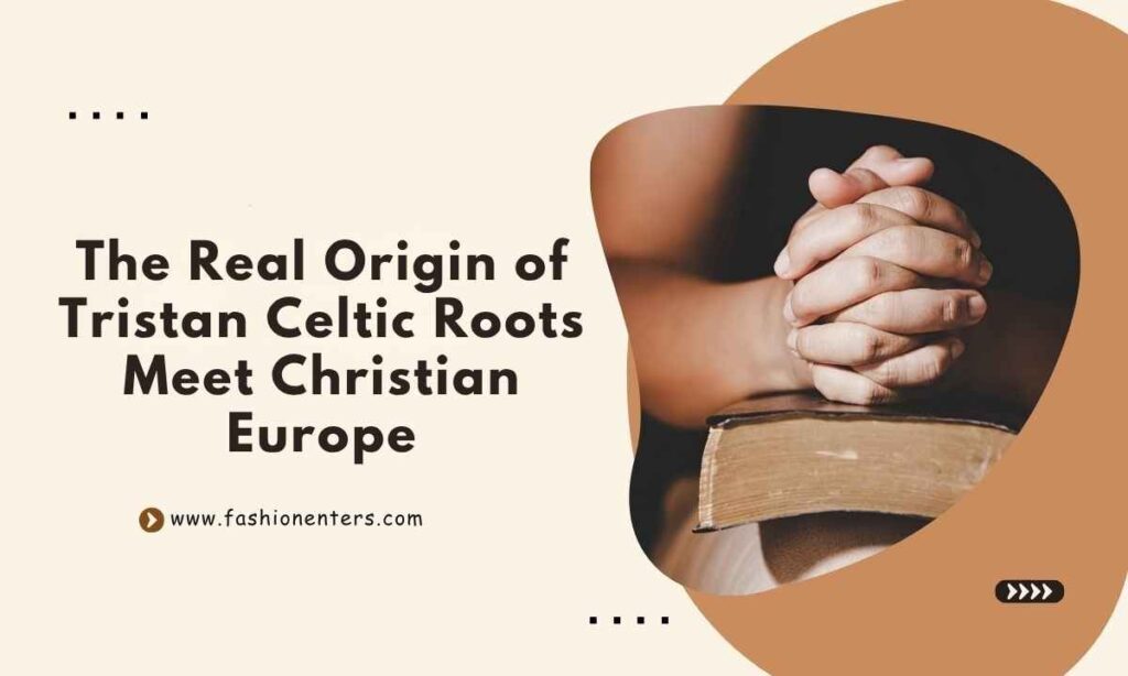 The Real Origin of Tristan Celtic Roots Meet Christian Europe